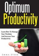 Optimum Productivity: Learn How to Manage Your Workday and Increase Your Productivity di Emma Steer edito da Createspace
