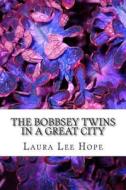 The Bobbsey Twins in a Great City: (Laura Lee Hope Children's Classics Collection) di Laura Lee Hope edito da Createspace