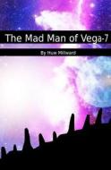 The Mad Man of Vega-7 di Huw Millward edito da Createspace