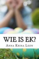 Wie Is Ek?: Kleure Van Die Reenboog di Anna K. Leon edito da Createspace