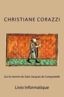 Sur Le Chemin de Saint Jacques de Compostelle di Christiane Corazzi edito da Createspace Independent Publishing Platform