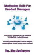 Marketing Skills for Product Managers: How Product Managers Can Use Marketing to Make Their Product a Success di Jim Anderson edito da Createspace