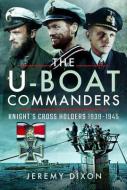 The U-Boat Commanders di Jeremy Dixon edito da Pen & Sword Books Ltd