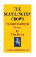 The Scantlington Crown: An Inspector Arlington Mystery di MR Tony Burton edito da Createspace Independent Publishing Platform