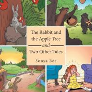 The Rabbit and the Apple Tree and Two Other Tales di Sonya Bee edito da AUTHORHOUSE