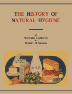 The History of Natural Hygiene di Hereward Carrington, Herbert M. Shelton edito da MARTINO FINE BOOKS