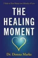 The Healing Moment: 7 Paths to Turn Messes Into Miracles of Love di Donna Marks edito da BEYOND WORDS