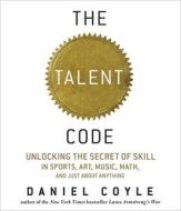 The Talent Code: Unlocking the Secret of Skill in Sports, Art, Music, Math, and Just about Anything di Daniel Coyle edito da Highbridge Company