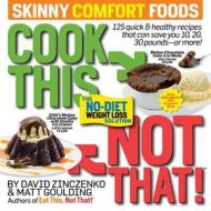 Cook This Not That! Skinny Comfort Foods di David Zinczenko, Matt Goulding edito da Rodale Incorporated