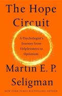 The Hope Circuit: A Psychologist's Journey from Helplessness to Optimism di Martin E. P. Seligman edito da PUBLICAFFAIRS