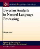 Bayesian Analysis In Natural Language Processing di Shay Cohen edito da Morgan & Claypool Publishers