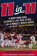11 in '11: Epic Comebacks, a Hometown Hero, and a Miracle World Series for the St. Louis Cardinals di Benjamin Hochman edito da TRIUMPH BOOKS