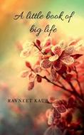 A LITTLE BOOK OF BIG LIFE di RAVNEET KAUR edito da LIGHTNING SOURCE UK LTD