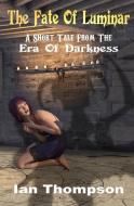 The Fate of Luminar: A Short Tale from the Era of Darkness di Ian Thompson edito da LIGHTNING SOURCE INC