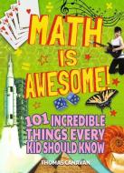 Math Is Awesome! 101 Incredible Things Every Kid Should Know di Arcturus Publishing edito da ARCTURUS PUB