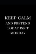 KEEP CALM & PRETEND TODAY ISNT di Sirius Publications edito da INDEPENDENTLY PUBLISHED