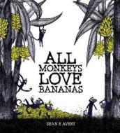 All Monkeys Love Bananas di Sean E. Avery edito da Fremantle Press