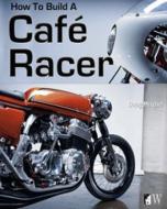 How to Build a Café Racer di Doug Mitchel edito da WOLFGANG PROD