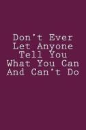 Don't Ever Let Anyone Tell You What You Can and Can't Do: Notebook di Wild Pages Press edito da Createspace Independent Publishing Platform