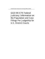 Ggd-98-57r Federal Judiciary: Information on the Population and Case Filings Per Judgeship for U.S. District Courts di United States General Acco Office (Gao) edito da Createspace Independent Publishing Platform