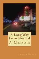 A Long Way from Normal di MR Adrian Vance edito da Createspace Independent Publishing Platform