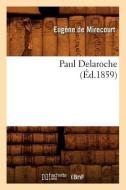 Paul Delaroche (Éd.1859) di Eugene De Mirecourt edito da Hachette Livre - Bnf