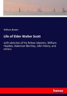 Life of Elder Walter Scott di William Baxter edito da hansebooks