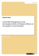 Credit Risk Management in the Development Bank of Ethiopia. Effects on the Quality of Loan Portfolio di Kebede Adane edito da GRIN Verlag