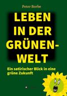 Leben in der Grünen-Welt di Peter Borbe edito da tredition