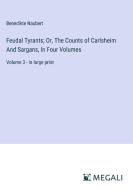 Feudal Tyrants; Or, The Counts of Carlsheim And Sargans, In Four Volumes di Benedikte Naubert edito da Megali Verlag