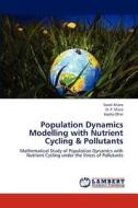 Population Dynamics Modelling with Nutrient Cycling & Pollutants di Swati Khare, O. P. Misra, Joydip Dhar edito da LAP Lambert Academic Publishing