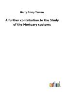 A further contribution to the Study of the Mortuary customs di Harry Crecy Yarrow edito da Outlook Verlag