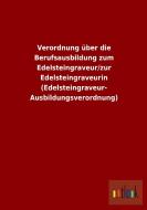 Verordnung über die Berufsausbildung zum Edelsteingraveur/zur Edelsteingraveurin (Edelsteingraveur-Ausbildungsverordnung di Ohne Autor edito da Outlook Verlag