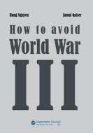 How to avoid World War III di Hang Ngyuen, Jamal Qaiser edito da Diplomatic Council e.V.
