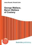 George Wallace, Baron Wallace Of Coslany di Jesse Russell, Ronald Cohn edito da Book On Demand Ltd.