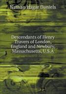 Descendants Of Henry Travers Of London, England And Newbury, Massachusetts, U.s.a di Nathan Hagar Daniels edito da Book On Demand Ltd.