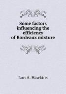 Some Factors Influencing The Efficiency Of Bordeaux Mixture di Lon a Hawkins edito da Book On Demand Ltd.