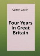 Four Years In Great Britain di Calvin Colton edito da Book On Demand Ltd.