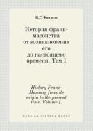 History Franc-masonry From Its Origin To The Present Time. Volume I. di I G Findel edito da Book On Demand Ltd.