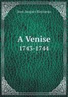 A Venise 1743-1744 di Jean-Jacques Rousseau edito da Book On Demand Ltd.