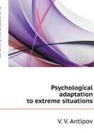 Psychological Adaptation To Extreme Situations di V V Antipov edito da Book On Demand Ltd.