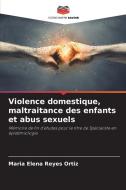 Violence domestique, maltraitance des enfants et abus sexuels di Maria Elena Reyes Ortiz edito da Editions Notre Savoir