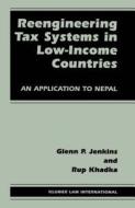 Reengineering Tax Systems in Low-Income Countries: An Application to Nepal di Glenn P. Jenkins, Rup Khadka edito da WOLTERS KLUWER LAW & BUSINESS