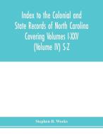 Index to the Colonial and State records of North Carolina Covering Volumes I-XXV (Volume IV) S-Z di Stephen B. Weeks edito da Alpha Editions
