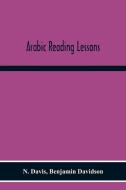 Arabic Reading Lessons di N. Davis, Benjamin Davidson edito da Alpha Editions