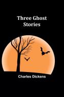 Three Ghost Stories di Charles Dickens edito da Alpha Edition