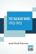 The Balkan Wars 1912-1913 di Jacob Gould Schurman edito da LECTOR HOUSE