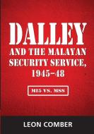 Dalley and the Malayan Security Service, 1945-48 di Leon Comber edito da ISEAS-Yusof Ishak Institute