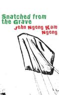 Snatched from the Grave di John Ngong Kum Ngong edito da AFRICAN BOOKS COLLECTIVE
