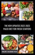 THE NEW UPDATED 2022-2023 PALEO DIET FOR FRESH STARTERS di Coleman PH.D Philips Coleman PH.D edito da Independently Published